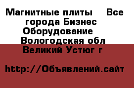 Магнитные плиты. - Все города Бизнес » Оборудование   . Вологодская обл.,Великий Устюг г.